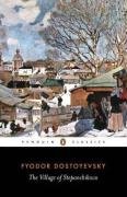 The Village of Stepanchikovo: And Its Inhabitants: from the Notes of an Unknown (Penguin Classics)