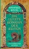 Die letzte K&ouml;nigin der Kelten: Historischer Roman - Manfred B&ouml;ckl