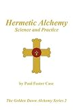 Hermetic Alchemy: Science and Practice - The Golden Dawn Alchemy Series 2