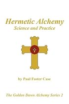 Hermetic Alchemy: Science and Practice - The Golden Dawn Alchemy Series 2