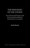 The remaking of the courts : less-adversarial practice and the constitutional role of the judiciary in Australia