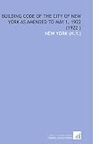 Building Code of the City of New York As Amended to May 1, 1922 (1922 )