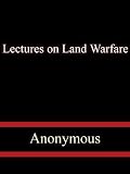 Lectures on Land Warfare; A tactical Manual for the Use of Infantry Officers An Examination of the Principles Which Underlie.