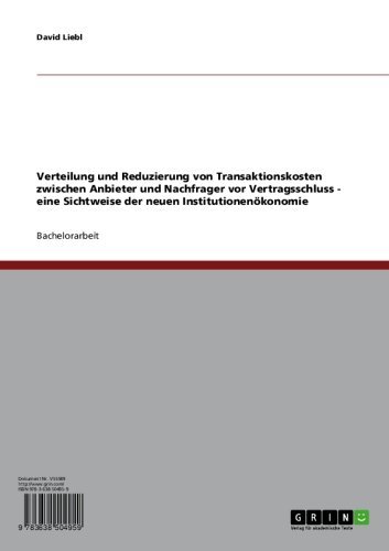 Neue Institutionenökonomie. Verteilung und Reduzierung von Transaktionskosten zwischen Anbieter und Nachfrager vor Vertragsschluss. (German Edition)
