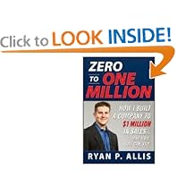 Zero to One Million: How I Built A Company to $1 Million in Sales . . . and How You Can, Too