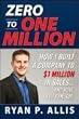 Zero to One Million: How I Built A Company to $1 Million in Sales . . . and How You Can, Too