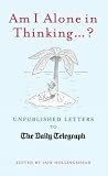 Am I Alone in Thinking?: Unpublished Letters to the Editor