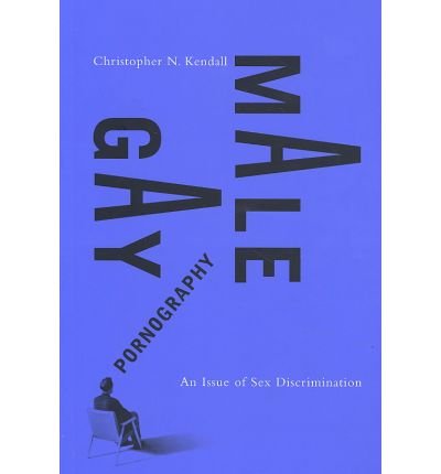[(Gay Male Pornography: An Issue of Sex Discrimination )] [Author: Christopher N. Kendall] [Feb-2005], by Christopher N. Kendall