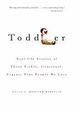 Toddler: Real-life Stories of Those Fickle, Irrational, Urgent, Tiny People We Love