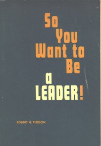 So, you want to be a leader!: A spiritual, human relations and promotional approach to church leadership and administration