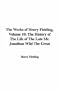 The Works of Henry Fielding, Volume 10: The History of The Life of The Late Mr. Jonathan Wild The Great