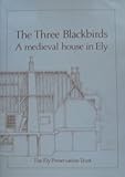 The Three Blackbirds : a medieval house in Ely, Cambridgeshire