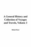 A General History and Collection of Voyages and Travels, Volume 3