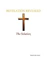 Revelation Revealed: The Solution