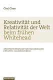 Kreativit�t und Relativit�t der Welt beim fr�hen Whitehead: Alfred North Whiteheads fr�he Naturphilosophie (1915-1922) - eine Rekonstruktion