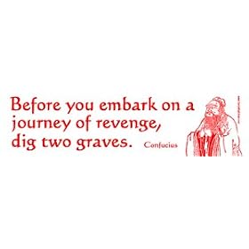 Before You Embark on a Journey of Revenge, Dig Two Graves. -Confucius Bumper Magnet.