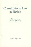 Constitutional Law As Fiction: Narrative in the Rhetoric of Authority