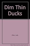The dim thin ducks