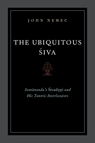 The Ubiquitous Siva: Somananda's Sivadrsti and His Tantric Interlocutors (AAR Religions in Translation)