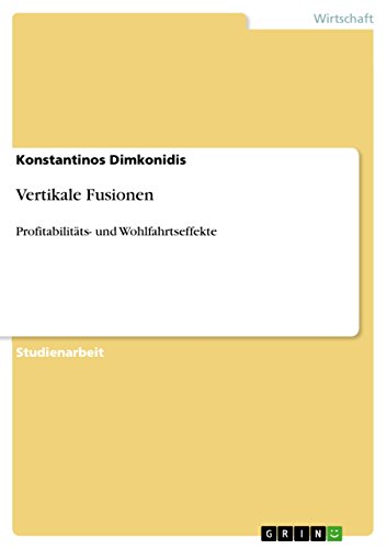 Vertikale Fusionen: Profitabilitäts- und Wohlfahrtseffekte (German Edition)