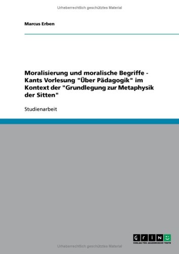 Moralisierung und moralische Begriffe - Kants Vorlesung ''�ber P�dagogik'' im Kontext der ''Grundlegung zur Metaphysik der Sitten''