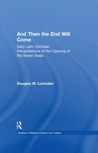 And Then the End Will Come: Early Latin Christian Interpretations of the Opening of the Seven Seals (Studies in Medieval History and Culture)