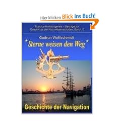 Sterne weisen den Weg - Geschichte der Navigation: Katalog zur Ausstellung in Hamburg und N�rnberg 2008-2010, zusammengestellt von Gudrun Wolfschmidt und Karl Heinrich Wiederkehr