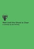 Wait until the ghost is clear : a comedy
