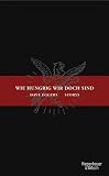 Wie hungrig wir doch sind - Storys - Dave Eggers, Ulrike Wasel, Klaus Timmermann