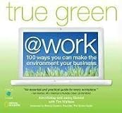 True Green at Work: 100 Ways You Can Make the Environment Your Business