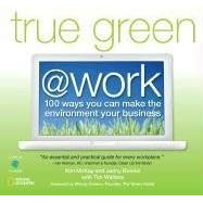 True Green at Work: 100 Ways You Can Make the Environment Your Business (True Green (National Geographic))