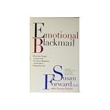 Emotional Blackmail: when the people in your life use fear, obligation and guilt to manipulate you