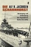 Die Scharnhorst: Untergang und Entdeckung des legend�ren Schlachtschiffes - Alf R. Jacobsen