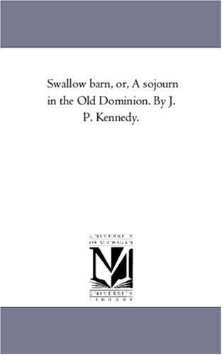Swallow barn, or, A sojourn in the Old Dominion. By J. P. Kennedy.