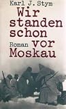 Wir standen schon vor Moskau. (Karl J. Stym)