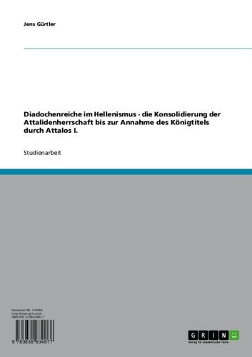Diadochenreiche im Hellenismus - die Konsolidierung der Attalidenherrschaft bis zur Annahme des Königtitels durch Attalos I. (German Edition)