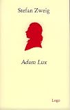 Adam Lux - Stefan Zweig, Franz Dumont, Erwin Rotermund