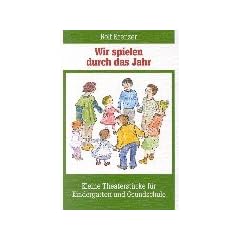 Wir spielen durch das Jahr: Kleine Theaterst�cke f�r Kindergarten und Grundschule