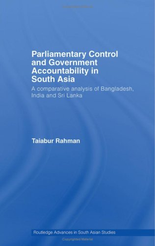 Parliamentary Control and Government Accountability in South Asia: A Comparative Analysis of Bangladesh, India and Sri Lanka (Routledge Advances in South Asian Studies)
