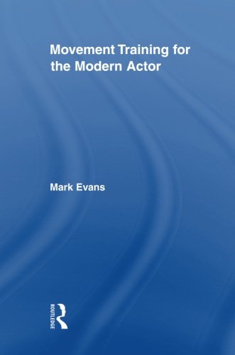 Movement Training for the Modern Actor (Routledge Advances in Theatre and Performance Studies)