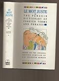 Le mot juste : the Penguin dictionary of foreign terms and phrases