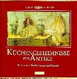 K&uuml;chengeheimnisse der Antike - Kulinarische Entdeckungen und Rezepte - Andrew Dalby, Sally Grainger