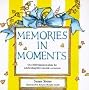 Memories in Moments: Over 600 Timeless Ideas for Celebrating Life's Special Occasions