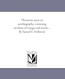 Threescore years: an autobiography, containing incidents of voyages and travels including six years in a man-of-war