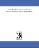 Elements de medecine pratique, contenant le traitement homoeopathique de chaque maladie