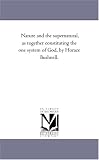 Nature and the supernatural, as together constituting the one system of God, by Horace Bushnell.