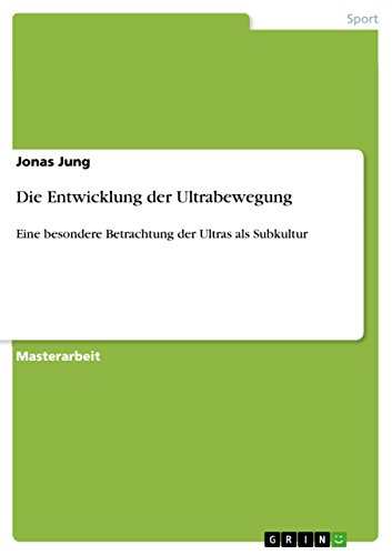Die Entwicklung der Ultrabewegung: Eine besondere Betrachtung der Ultras als Subkultur (German Edition)