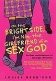 On the Bright Side, I'm Now the Girlfriend of a Sex God (aka "It's OK, I'm Wearing Really Big Knickers")