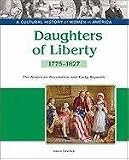 Daughters of Liberty: The American Revolution and Early Republic, 1775-1827 (A Cultural History of Women in America)