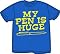 My Pen Is Huge T-Shirt